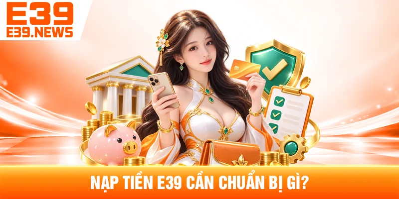 Cách Nạp Tiền E39 Và Kiểm Tra Trạng Thái Giao Dịch 2 Nạp Tiền E39 Cần Chuẩn Bị Gì?