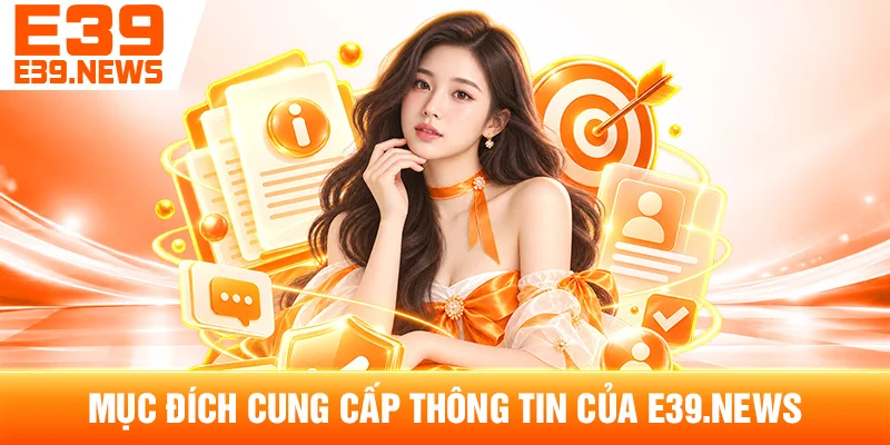 Điều Khoản Sử Dụng e39l.com – Quy Định Khi Truy Cập Website 2 Mục Đích Cung Cấp Thông Tin Của e39l.com